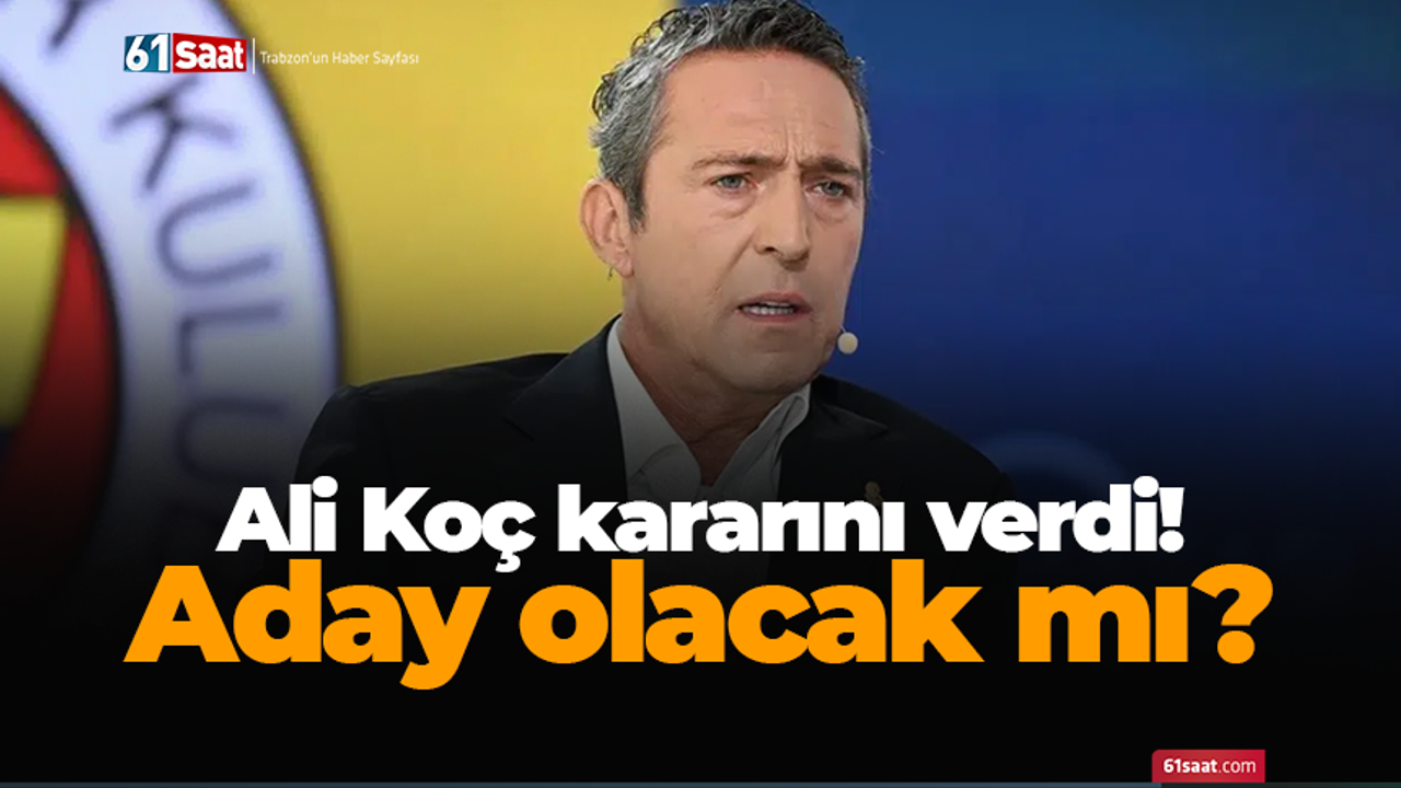 Ali Koç’tan Fenerbahçe Başkanlığı İçin Kritik Karar!