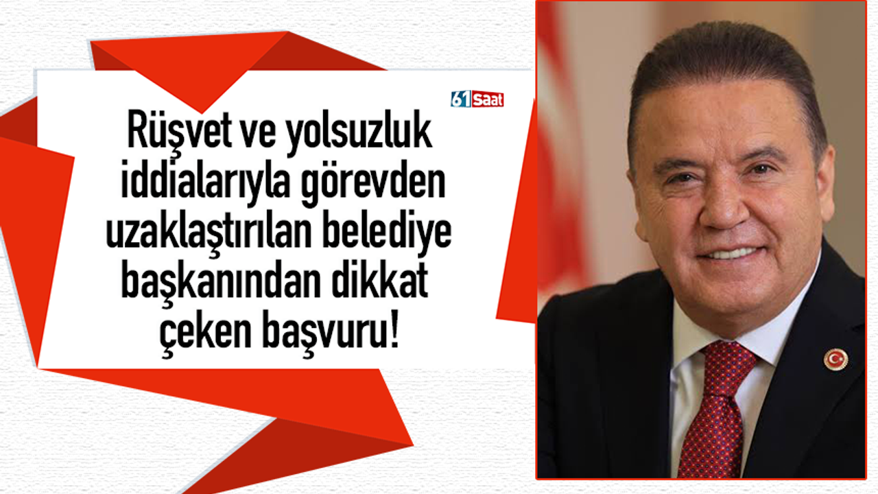 Görevden Uzaklaştırılan Belediye Başkanından Şaşırtan Başvuru!