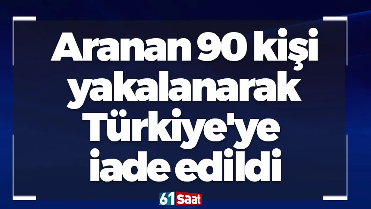 90 'Kırmızı Bültenli' Zanlı Türkiye’ye Getirildi!