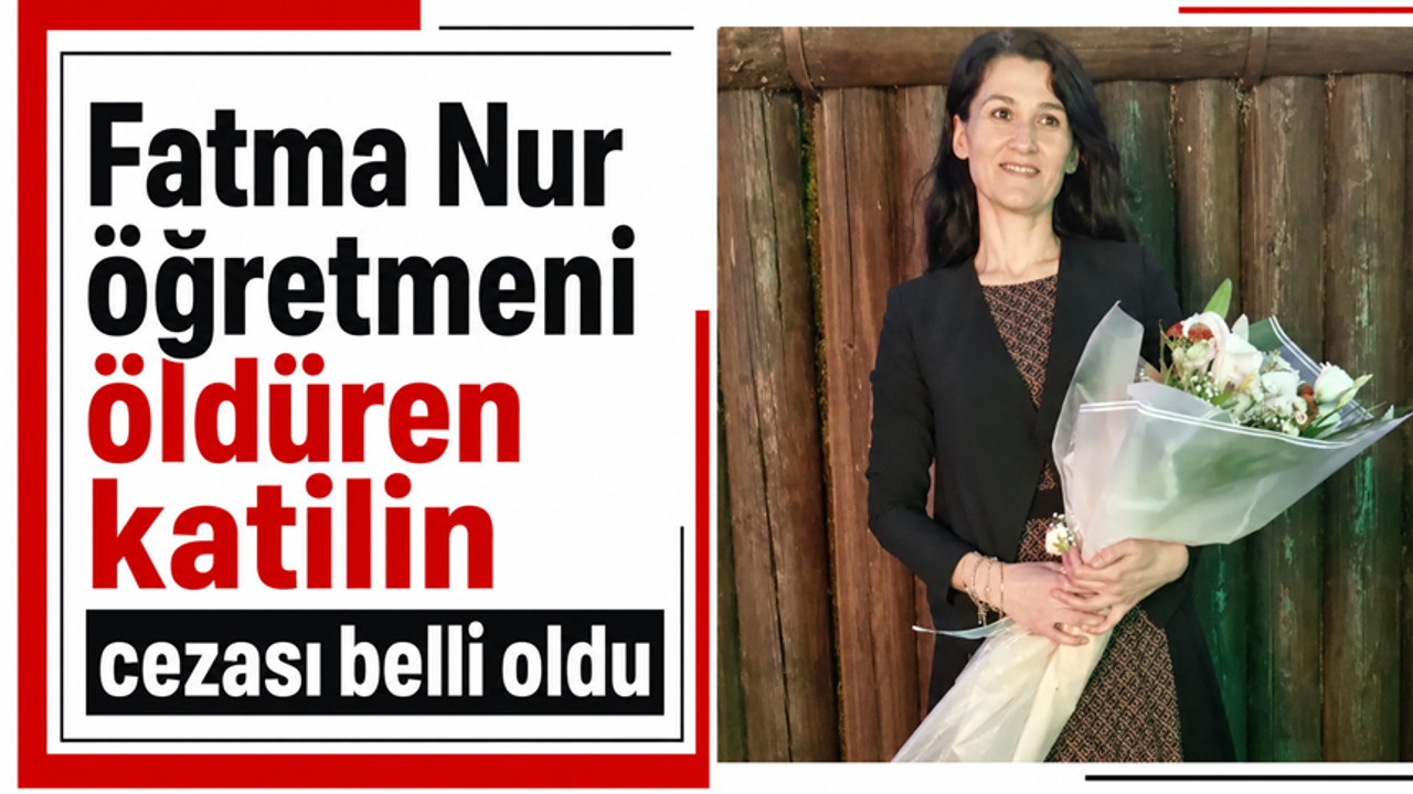 Fatma Nur Öğretmenin Katiline Ağır Hapis Cezası Verildi!