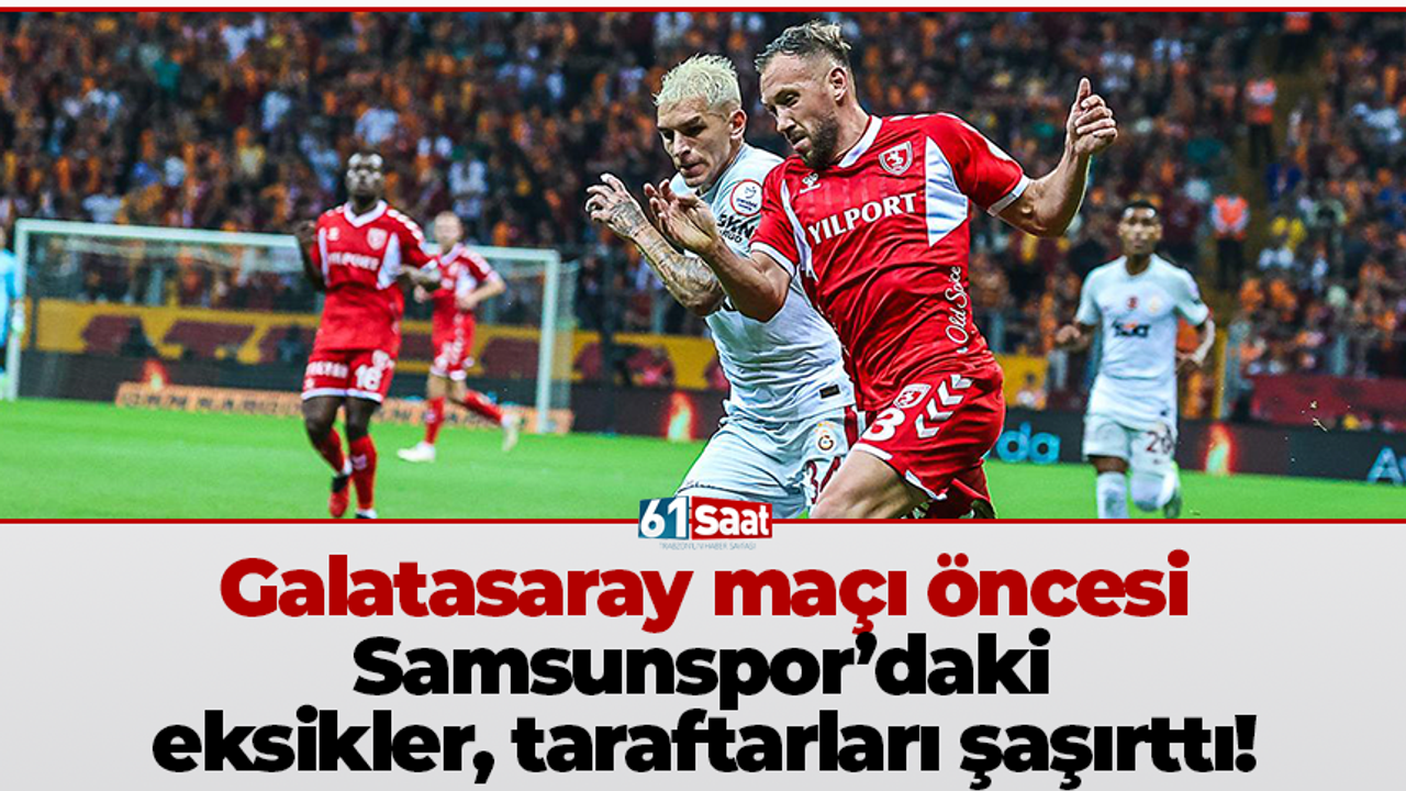 Samsunspor’da Galatasaray Maçı Öncesi Şaşırtan Kadro Eksiklikleri!